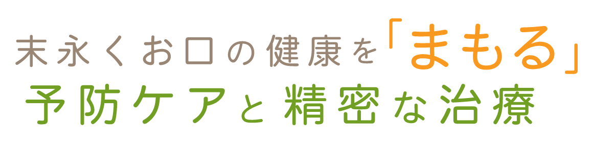 末永くお口の健康を「まもる」予防ケアと精密な治療